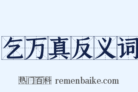 乞万真反义词是什么意思的图片